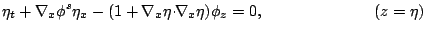 $\displaystyle \eta_t+\ensuremath{\nabla_{x} \phi^s}\eta_{x}
- (1 + \nabla_{x}\eta\!\cdot\!\!\nabla_{x}\eta)\ensuremath{\phi_z}=0,
\hskip 2.44cm (z=\eta)$