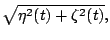 $\displaystyle \sqrt{\eta^2(t) + \zeta^2(t)},$