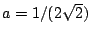 $a=1/(2\sqrt{2})$