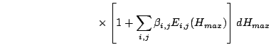 $\displaystyle \hspace{3.0cm} \times
\left[
1 + \sum_{i,j}\beta_{i,j}E_{i,j}(H_{max})
\right]
dH_{max}$