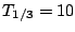 $T_{1/3}=10$
