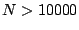 $N>10000$