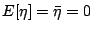 $\displaystyle E[\eta ] = \bar{\eta } = 0$