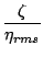 $\displaystyle \frac{\zeta}{\eta_{rms}}$
