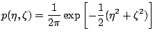 $\displaystyle p(\eta,\zeta) =
\frac{1}{2\pi}\exp\left[-\frac{1}{2}(\eta^{2}+\zeta^{2})\right]$