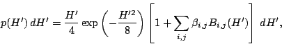 \begin{displaymath}
p(H') dH' = \frac{H'}{4}
\exp\left(-\frac{H'^2}{8}\righ...
...eft[ 1 + \sum_{i,j}\beta_{i,j}B_{i,j}(H')
\right] dH',
\end{displaymath}