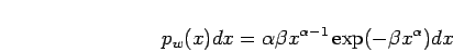 \begin{displaymath}
p_{w}(x)dx = \alpha\beta x^{\alpha-1}\exp(-\beta x^\alpha)dx
\end{displaymath}