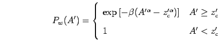 \begin{displaymath}
P_w(A')
=
\left\{
\begin{array}{l@{\ \ \ }l}
\exp\left[...
...ght] & A' \ge z_c' \\
1 & A' < z_c' \\
\end{array} \right.
\end{displaymath}