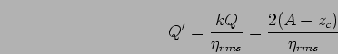 \begin{displaymath}
Q' = \frac{kQ}{\eta_{rms}}
= \frac{2(A-z_c)}{\eta_{rms}}
\end{displaymath}