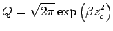 $\displaystyle \bar{Q} = \sqrt{2\pi}
\exp\left(\beta z_c^2\right)$
