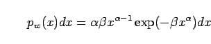 \begin{displaymath}
p_{w}(x)dx = \alpha\beta x^{\alpha-1}\exp(-\beta x^\alpha)dx
\end{displaymath}