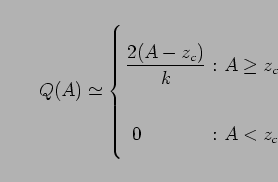 \begin{displaymath}
Q(A)
\simeq
\left\{
\begin{array}{l@{\ :\ }l}
\display...
..._c)}{k} } & A \ge z_c
\\
\ 0 & A < z_c
\end{array} \right.
\end{displaymath}